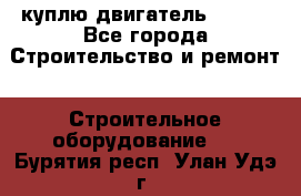 куплю двигатель Deutz - Все города Строительство и ремонт » Строительное оборудование   . Бурятия респ.,Улан-Удэ г.